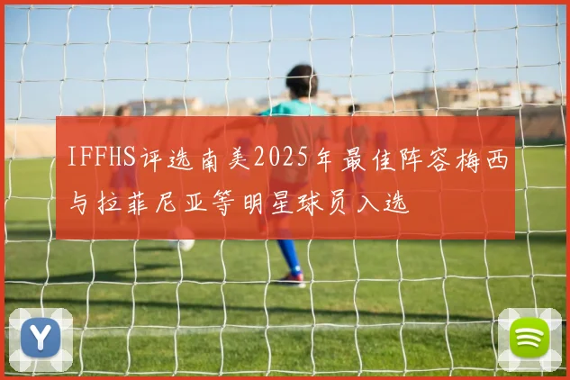IFFHS评选南美2025年最佳阵容梅西与拉菲尼亚等明星球员入选